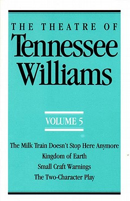 The Theatre of Tennessee Williams Volume V: The Milk Train Doesn't Stop Here Anymore, Kingdom of Earth, Small Craft Warnings, The Two-Character Play By Tennessee Williams Cover Image