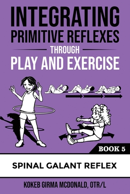 Integrating Primitive Reflexes Through Play and Exercise: An Interactive Guide to the Spinal Galant Reflex Cover Image