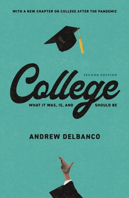 College: What It Was, Is, and Should Be - Second Edition By Andrew Delbanco Cover Image