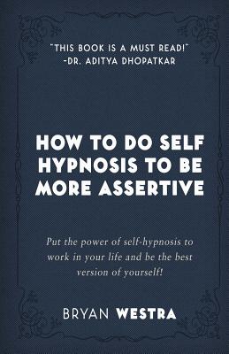 How To Do Self Hypnosis To Be More Assertive By Bryan Westra Cover Image