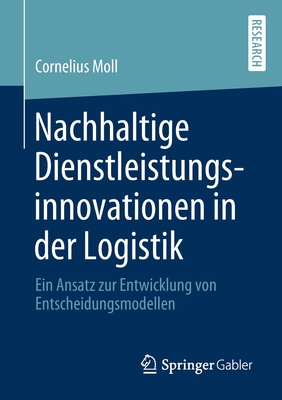 Nachhaltige Dienstleistungsinnovationen in Der Logistik: Ein Ansatz Zur Entwicklung Von Entscheidungsmodellen Cover Image