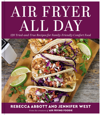 Air Fryer All Day: 120 Tried-and-True Recipes for Family-Friendly Comfort Food Cover Image