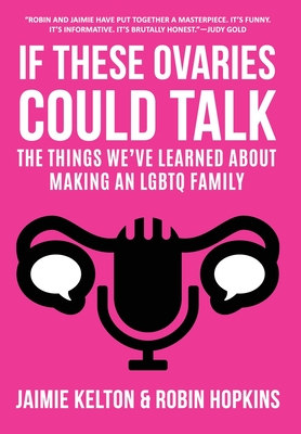 If These Ovaries Could Talk: The Things We've Learned About Making An LGBTQ Family Cover Image