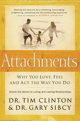 Attachments: Why You Love, Feel, and ACT the Way You Do By Tim Clinton Cover Image