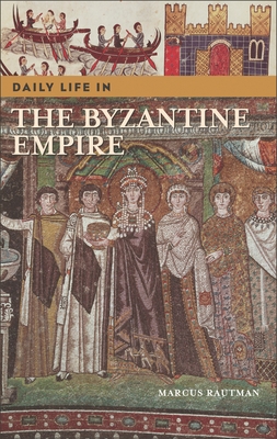 Daily Life in the Byzantine Empire (Greenwood Press Daily Life Through History) Cover Image