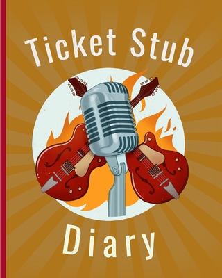Ticket Stub Diary: Concert Collection - Ticket Date - Details of The Tickets - Purchased/Found From - History Behind the Ticket - Sketch/ By Ticket Passion Press Cover Image