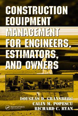 Construction Equipment Management for Engineers, Estimators, and Owners (Civil & Environmental Engineering #21) By Douglas D. Gransberg, Calin M. Popescu, Richard Ryan Cover Image