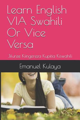 Learn English VIA Swahili Or Vice Versa: Jifunze Kiingereza Kupitia Kiswahili By Emanuel Michael Kulaya Cover Image