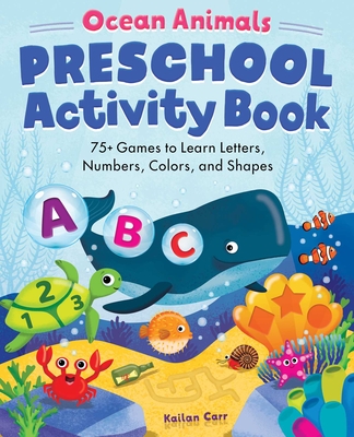 Ocean Animals Preschool Activity Book: 75 Games to Learn Letters, Numbers, Colors, and Shapes (school skills activity books) By Kailan Carr Cover Image