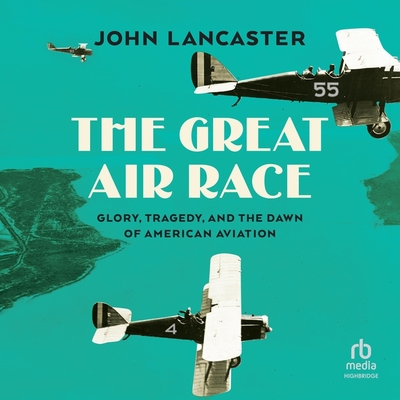 The Great Air Race: Glory, Tragedy, and the Dawn of American Aviation Cover Image