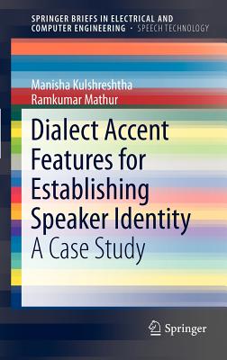 Dialect Accent Features for Establishing Speaker Identity: A Case Study (Springerbriefs in Speech Technology) By Manisha Kulshreshtha, Ramkumar Mathur Cover Image