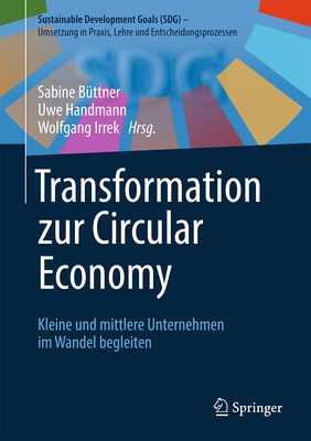 Transformation Zur Circular Economy: Kleine Und Mittlere Unternehmen Im Wandel Begleiten (Sustainable Development Goals (Sdg) - Umsetzung in Praxis)