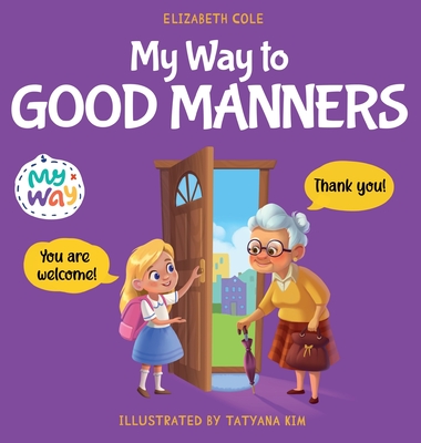 My Way to Good Manners: Kids Book about Manners, Etiquette and Behavior that Teaches Children Social Skills, Respect and Kindness, Ages 3 to 1 Cover Image