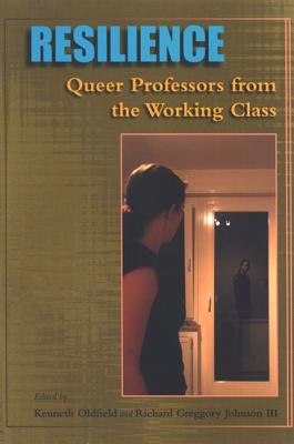 Resilience: Queer Professors from the Working Class By Kenneth Oldfield (Editor), Richard Greggory Johnson III (Editor) Cover Image