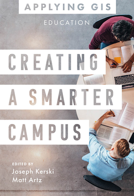 Creating a Smarter Campus: GIS for Education By Joseph J. Kerski (Editor), Matt Artz (Editor) Cover Image