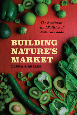Building Nature's Market: The Business and Politics of Natural Foods