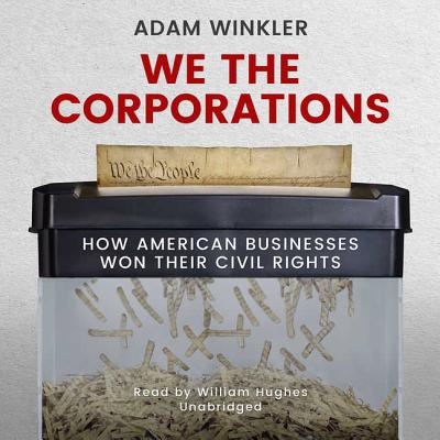 We the Corporations Lib/E: How American Businesses Won Their Civil Rights Cover Image