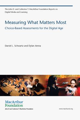 Measuring What Matters Most: Choice-Based Assessments for the Digital Age (John D. and Catherine T. MacArthur Foundation Reports on Digital Media and Learning)