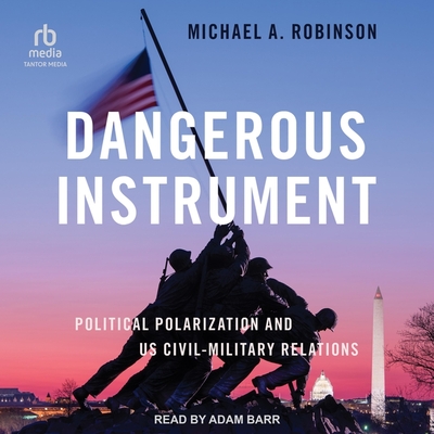 Dangerous Instrument: Political Polarization and Us Civil-Military Relations Cover Image
