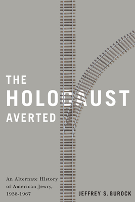 The Holocaust Averted: An Alternate History of  American Jewry, 1938-1967 By Jeffrey S. Gurock Cover Image