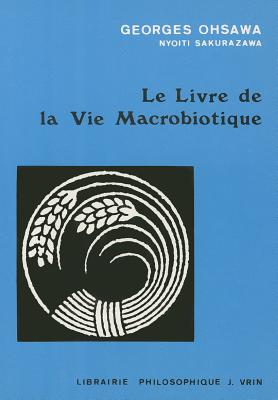 Le Livre de la Vie Macrobiotique Avec Une Methode d'Education By Georges Ohsawa Cover Image