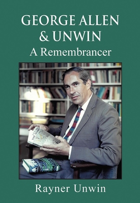 George Allen & Unwin: A Remembrancer By Rayner Unwin Cover Image