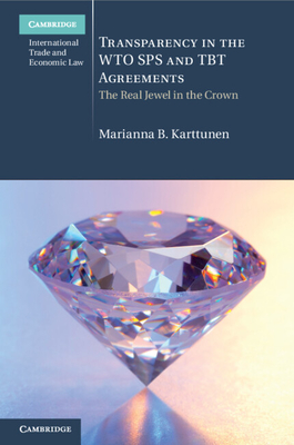 Transparency in the Wto Sps and Tbt Agreements: The Real Jewel in the Crown (Cambridge International Trade and Economic Law)