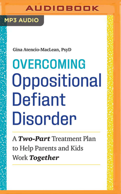 Overcoming Oppositional Defiant Disorder: A Two-Part Treatment Plan to Help Parents and Kids Work Together By Gina Atencio-MacLean, Tiffany Morgan (Read by) Cover Image