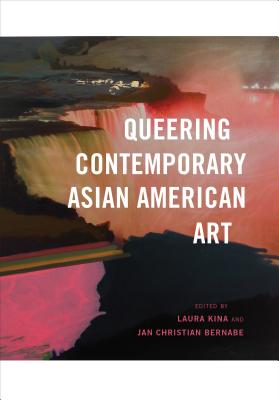 Queering Contemporary Asian American Art By Laura Kina (Editor), Jan Christian Bernabe (Editor), Susette Min (Foreword by) Cover Image
