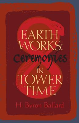 Earth Works: Ceremonies in Tower Time By H. Byron Ballard Cover Image