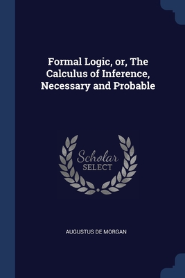 Formal Logic, or, The Calculus of Inference, Necessary and Probable Cover Image