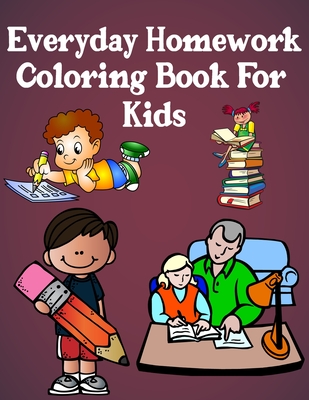 Everyday Homework Coloring Book for Kids: A Collection of Homework Designs, Perfect Gifts for Toddlers Cover Image