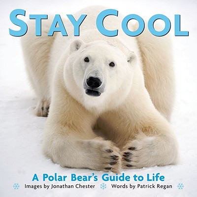 Stay Cool: A Polar Bear's Guide to Life (Extreme Images #3) By Jonathan Chester, Patrick Regan Cover Image