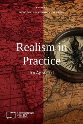 Realism in Practice: An Appraisal (E-IR Edited Collections) By Davide Orsi (Editor), J. R. Avgustin (Editor), Max Nurnus (Editor) Cover Image