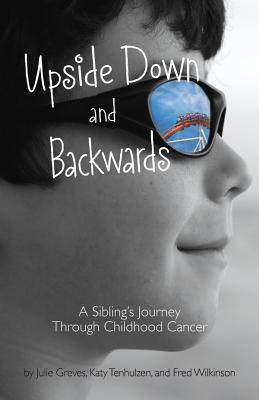 Upside Down and Backwards: A Sibling's Journey Through Childhood Cancer cover