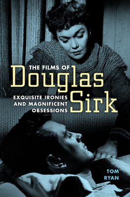 Films of Douglas Sirk: Exquisite Ironies and Magnificent Obsessions By Tom Ryan Cover Image