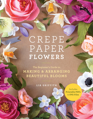 Crepe Paper Flowers: The Beginner's Guide to Making and Arranging Beautiful Blooms Cover Image