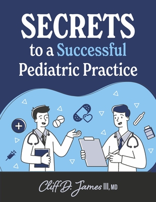Secrets to a Successful Pediatric Practice By Cliff D. James III, MD Cover Image
