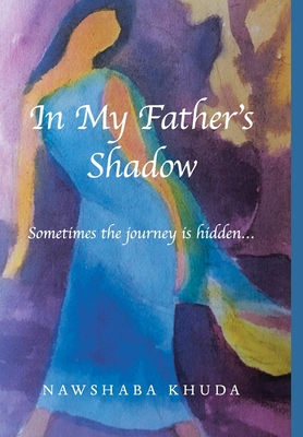 In My Father's Shadow: Sometimes the Journey Is Hidden... By Nawshaba Khuda Cover Image