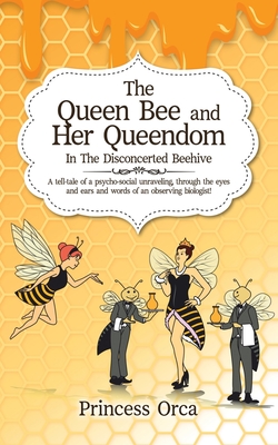 The Queen Bee and Her Queendom: In The Disconcerted Beehive By Princess Orca Cover Image