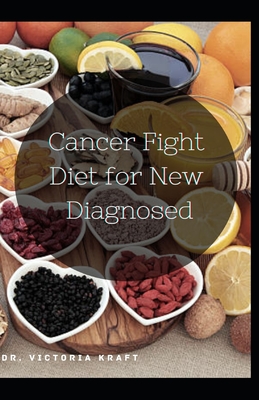 Cancer Fight Diet for New Diagnosed: Comforting Recipes for Recovery and Treatment By Victoria Kraft Cover Image