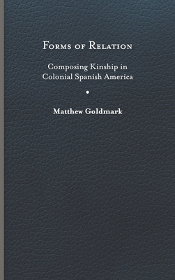 Forms of Relation: Composing Kinship in Colonial Spanish America Cover Image