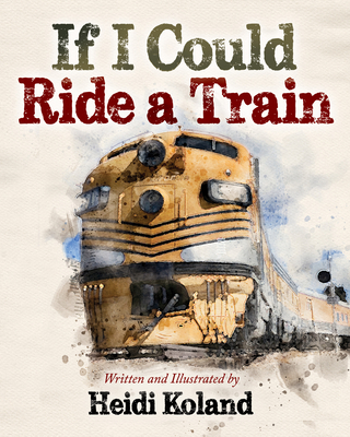 If I Could Ride a Train By Heidi Koland Cover Image