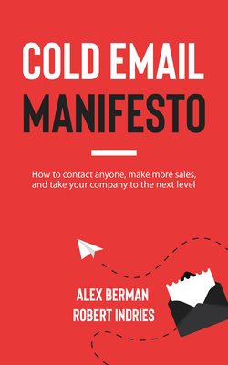 Cold Email Manifesto: How to Contact Anyone, Make More Sales, and Take Your Company to the Next Level Cover Image