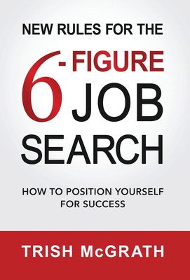 New Rules for the 6-Figure Job Search: How to Position Yourself for Success By Trish McGrath Cover Image