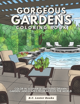 Gorgeous Gardens Coloring Book: Color In 30 Diverse And Hand-Drawn Garden Landscapes From Across The World. By B. C. Lester Books Cover Image