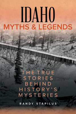 Idaho Myths and Legends: The True Stories Behind History's Mysteries (Myths and Mysteries)