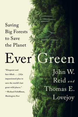 Ever Green: Saving Big Forests to Save the Planet By John W. Reid, Thomas E. Lovejoy Cover Image