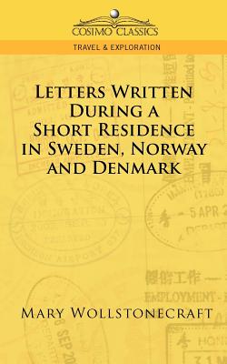 Letters Written During a Short Residence in Sweden, Norway, and Denmark (Cosimo Classics. Travel & Exploration) Cover Image
