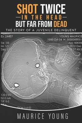 Shot Twice In The Head But Far From Dead: : The story of a juvenile delinquent Cover Image